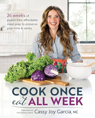 Cook Once, Eat All Week: 26 Weeks of Gluten-Free, Affordable Meal Prep to Preserve Your Time and Sanity