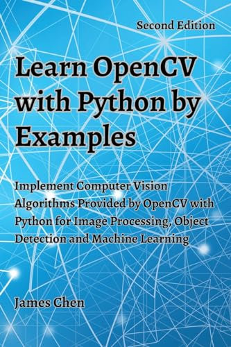 Learn OpenCV with Python by Examples: Implement Computer Vision Algorithms Provided by OpenCV with Python for Image Processing, Object Detection and Machine Learning