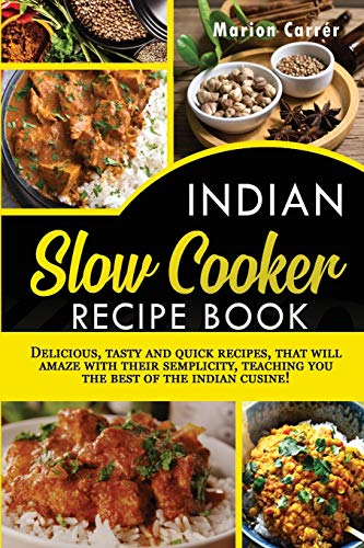 Indian Slow Cooker Easy Recipes: Delicious, tasty and quick recipes that will amaze with their semplicity, teaching you the best of the indian cuisine!