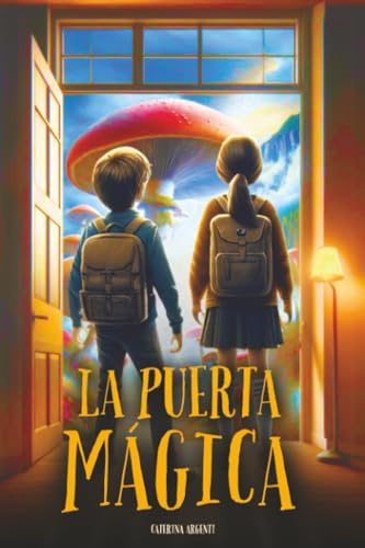 La Puerta Mágica: Un libro de aventuras para niños con un toque de fantasía, que enseña el valor de la amistad, del coraje y de la cooperación (Edad: 8, 9, 10, 11 y 12 años)