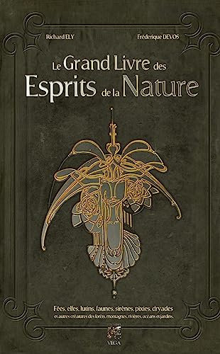 Le grand livre des esprits de la Nature - Fées, elfes, lutins, faunes, sirènes, pixies, dryades et autres créatures des forêts, mont: Fées, elfes, ... montagnes, rivières, océans et jardins