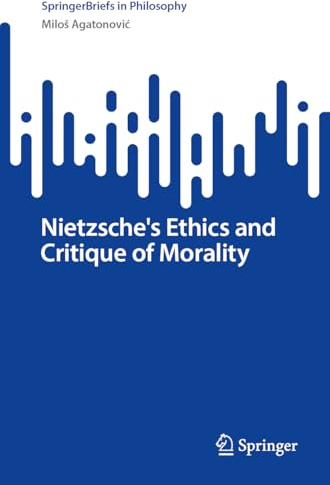 Nietzsche's Ethics and Critique of Morality (SpringerBriefs in Philosophy)
