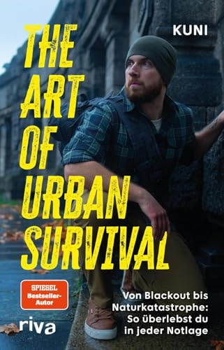 The Art of Urban Survival: Von Blackout bis Naturkatastrophe: So überlebst du in jeder Notlage | Das universelle Handbuch zu Urban Survival | SPIEGEL-Bestsellerautor