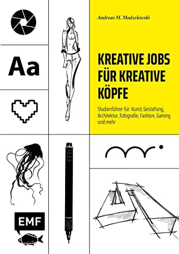 Kreative Jobs für kreative Köpfe: Studienführer für: Kunst, Gestaltung, Architektur, Fotografie, Fashion, Gaming und mehr