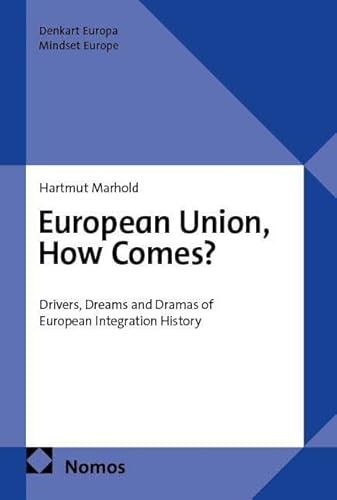 European Union, How Comes?: Drivers, Dreams and Dramas of European Integration History (Denkart Europa. Schriften zur europäischen Politik, Wirtschaft und Kultur)