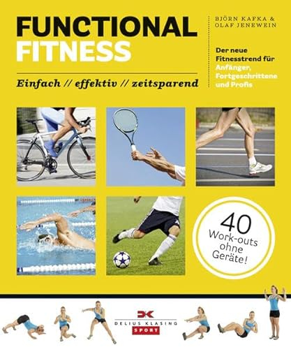 Functional Fitness: Der neue Fitnesstrend für Anfänger, Fortgeschrittene und Profis: einfach / effektiv / zeitsparend: Der neue Fitnesstrend für ... / zeitsparend. 40 Work-outs ohne Geräte!