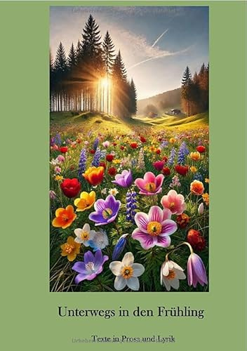 Unterwegs in den Frühling: Texte in Prosa und Lyrik