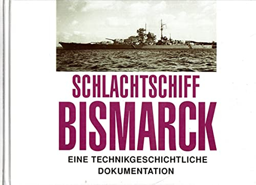 Schlachtschiff Bismarck. Eine technikgeschichtliche Dokumentation