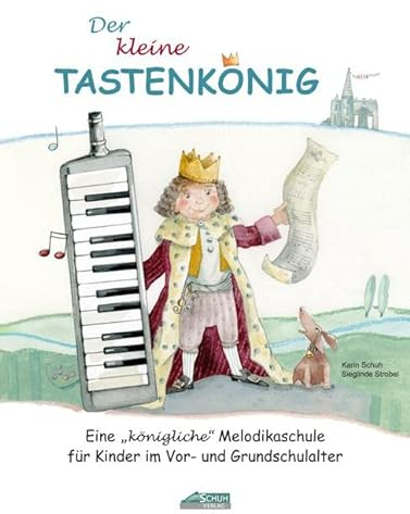 Der kleine Tastenkönig: Eine königliche Melodikaschule für Kinder im Vor- und Grundschulalter (Der Tastenkönig: Eine königliche Melodikaschule)