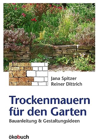 Trockenmauern für den Garten: Bauanleitung und Gestaltungsideen: Bauanleitungen und Gestaltungsideen