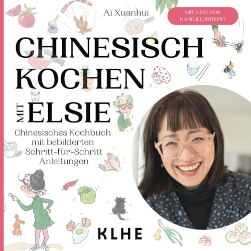 Chinesisch kochen mit Elsie: Chinesisches Kochbuch mit Schritt-für-Schritt Anleitungen - original chinesische Rezepte mit Spaß nachkochen (viele vegane & vegetarische Rezepte!)