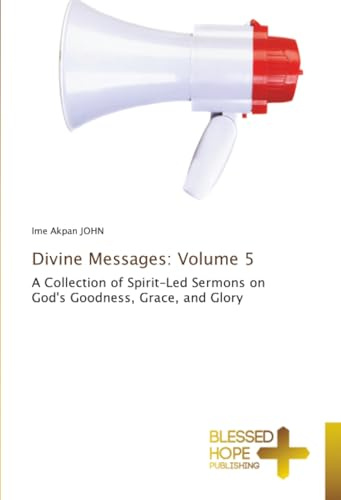 Divine Messages: Volume 5: A Collection of Spirit-Led Sermons on God's Goodness, Grace, and Glory