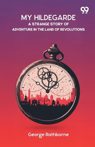 My Hildegarde A Strange Story Of Adventure In The Land Of Revolutions