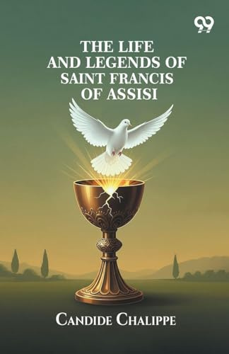 The Life And Legends Of Saint Francis Of Assisi