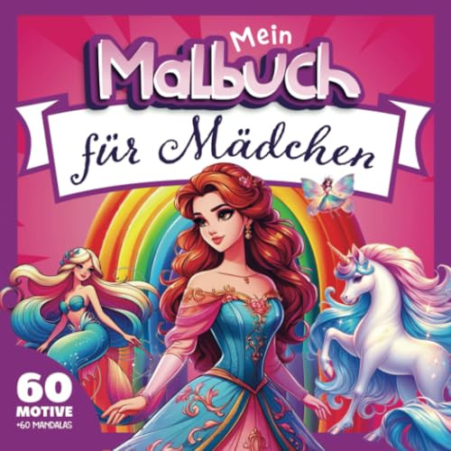 Mädchen Malbuch ab 6 bis 10 Jahren: Das große Malbuch für Mädchen mit Einhörnern, Meerjungfrauen, Feen, Prinzessinnen, Pferde, Mandalas und mehr
