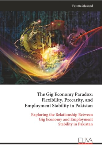 The Gig Economy Paradox: Flexibility, Precarity, and Employment Stability in Pakistan: Exploring the Relationship Between Gig Economy and Employment Stability in Pakistan
