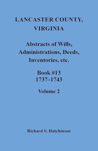 Lancaster County, Virginia Abstracts of Wills, Administrations, Deeds, Inventories, etc., Book 13, 1737-1743, Volume 2