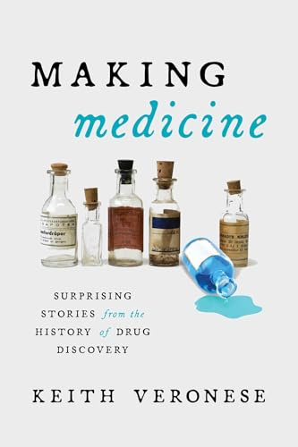 Making Medicine: Surprising Stories from the History of Drug Discovery