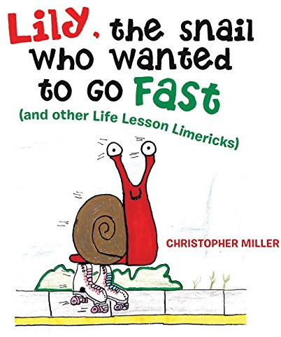 Lily, the Snail Who Wanted to Go Fast: (And Other Life Lesson Limericks)