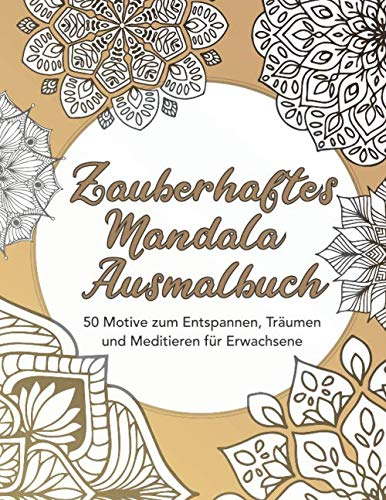 Zauberhaftes Mandala-Ausmalbuch — 50 Motive zum Entspannen, Träumen und Meditieren für Erwachsene: Beschäftigung zum Ausmalen, Mandala-Malvorlagen ... für Erwachsene, Mandalamalbuch, Band 1)