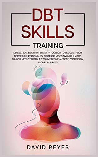Dbt Skills Training: Dialectical behavior therapy toolbox to recover from borderline personality disorder, mood swings & ADHD, Mindfulness techniques to overcome anxiety, depression, worry & stress.