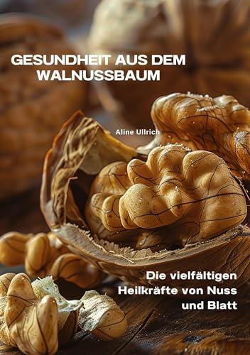 Gesundheit aus dem Walnussbaum: Die vielfältigen Heilkräfte von Nuss und Blatt