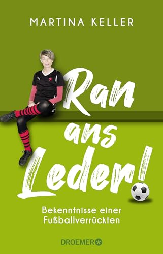 Ran ans Leder!: Bekenntnisse einer Fußballverrückten | Eine Liebeserklärung an den Fußball