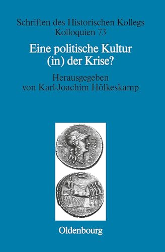 Eine politische Kultur (in) der Krise?: Die letzte Generation der römischen Republik (Schriften des Historischen Kollegs, 73, Band 73)