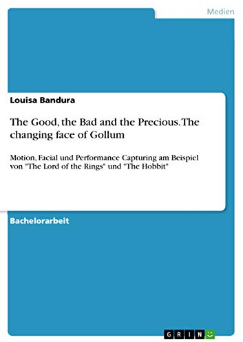 The Good, the Bad and the Precious. The changing face of Gollum: Motion, Facial und Performance Capturing am Beispiel von The Lord of the Rings und The Hobbit