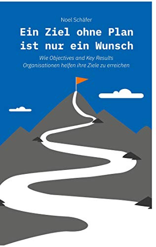 Ein Ziel ohne Plan ist nur ein Wunsch: Wie Objectives and Key Results Organisationen helfen ihre Ziele zu erreichen