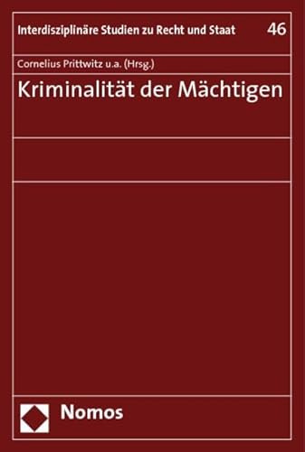 Kriminalität der Mächtigen: Beitr. d. Tagung vom 1.-3. Dezember 2005 im Zentrum für interdisziplinäre Forschung in Bielefeld (Interdisziplinare Studien Zu Recht Und Staat, Band 46)