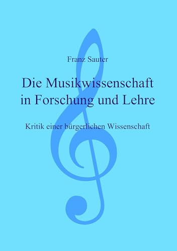 Die Musikwissenschaft in Forschung und Lehre: Kritik einer bürgerlichen Wissenschaft