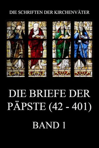Die Briefe der Päpste (42-401), Band 1 (Die Schriften der Kirchenväter, Band 88)