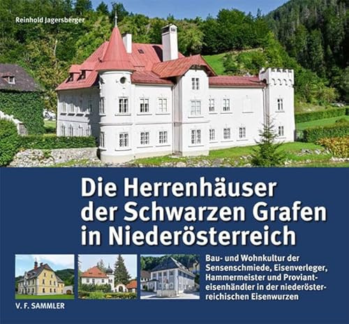 Die Herrenhäuser der Schwarzen Grafen in Niederösterreich: Bau- und Wohnkultur der Sensenschmiede, Eisenverleger, Hammermeister und Provianteisenhändler in der niederösterreichischen Eisenwurzen