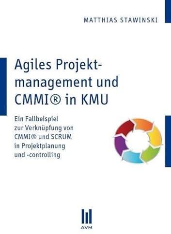 Agiles Projektmanagement und CMMI® in KMU: Ein Fallbeispiel zur Verknüpfung von CMMI® und SCRUM in Projektplanung und -controlling