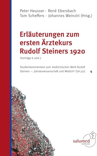 Erläuterungen zum ersten Ärztekurs Rudolf Steiners 1920 - Vorträge 6 und 7: Studienkommentare zum medizinischen Werk Rudolf Steiners - Geisteswissenschaft und Medizin (GA 312) 4