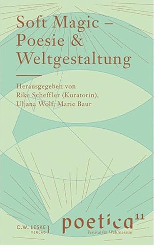 Soft Magic – Poesie & Weltgestaltung: Anthologie zur Poetica 11 – Festival für Weltliteratur