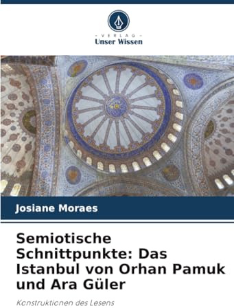 Semiotische Schnittpunkte: Das Istanbul von Orhan Pamuk und Ara Güler: Konstruktionen des Lesens