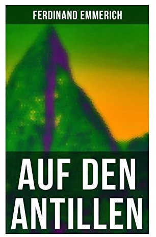 Auf den Antillen: Karibikreise im 19. Jahrhundert: Tropenlandschaften, Plantagen und kreolische Kultur im kolonialen Wandel