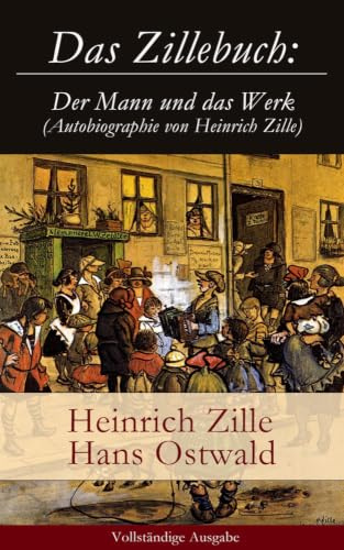 Das Zillebuch: Der Mann und das Werk (Autobiographie von Heinrich Zille): Mit 223 meist erstmalig veröffentlichten Bildern