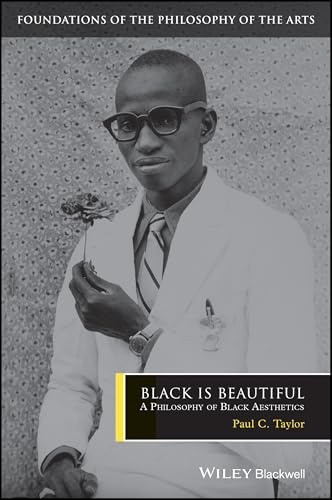 Black is Beautiful: A Philosophy of Black Aesthetics (Foundations of the Philosophy of the Arts, Band 6)