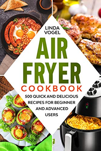 Air Fryer Cookbook: 500 Quick and Delicious Recipes for Beginners and Advanced Users