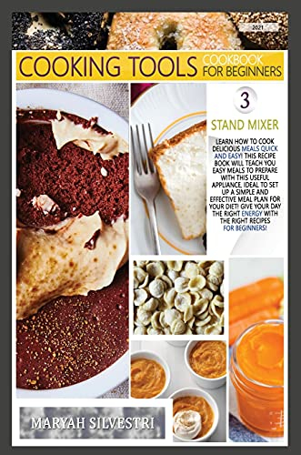 Cooking Tools' Cookbook for Beginners Stand Mixer: Learn How to Cook Delicious Meals Quick and Easy! This Recipes Book Will Teach You Easy Meals to ... the Right Energy with the Right Recipes for B