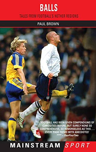 Balls: Tales from Football's Nether Regions (Mainstream Sport)