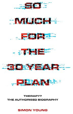 So Much for the 30 Year Plan: Therapy? The Authorised Biography