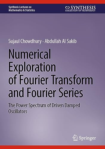 Numerical Exploration of Fourier Transform and Fourier Series: The Power Spectrum of Driven Damped Oscillators (Synthesis Lectures on Mathematics & Statistics)