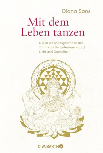 Mit dem Leben tanzen: Die 10 Weisheitsgöttinnen des Tantra als Begleiterinnen durch Licht und Dunkelheit | Über die Tantra Philosophie und weibliche Spiritualität