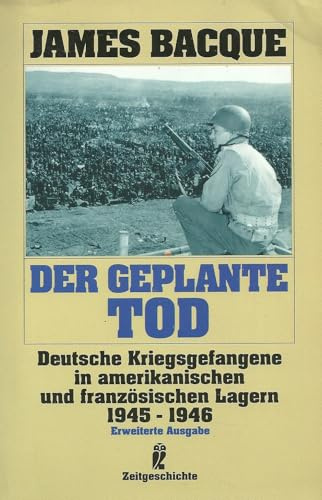 Der geplante Tod: Deutsche Kriegsgefangene in amerikanischen und französischen Lagern 1945-1946