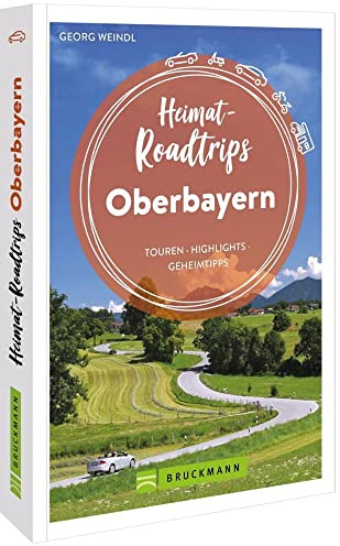 Bruckmann Reiseführer – Heimat-Roadtrips Oberbayern: Touren, Highlights, Geheimtipps