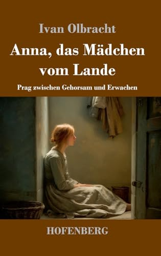 Anna, das Mädchen vom Lande: Prag zwischen Gehorsam und Erwachen